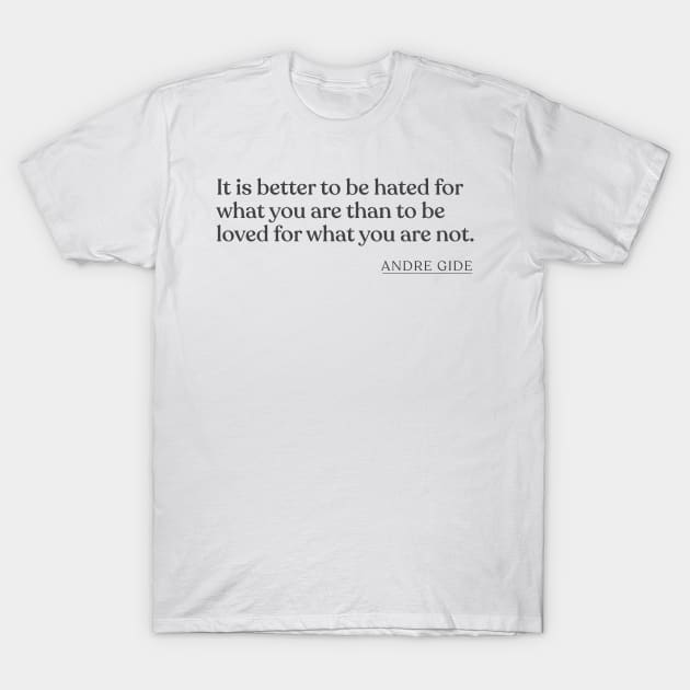 Andre Gide - It is better to be hated for what you are than to be loved for what you are not. T-Shirt by Book Quote Merch
